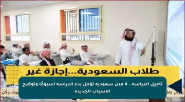 تأجيل الدراسة.. 4 مدن سعودية تؤجل بدء الدراسة أسبوعًا وتوضح الأسباب الجديدة